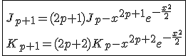 \fbox{J_{p+1}=(2p+1)J_{p}-x^{2p+1}e^{-\frac{x^2}{2}}\\K_{p+1}=(2p+2)K_{p}-x^{2p+2}e^{-\frac{x^2}{2}}}